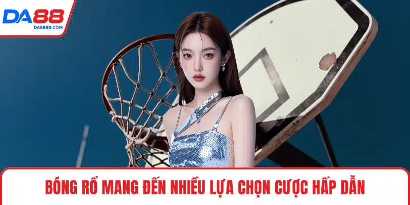 Bóng rổ mang đến nhiều lựa chọn cược hấp dẫn