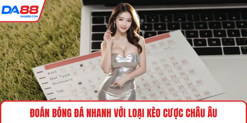 Đoán bóng đá nhanh với loại kèo cược châu Âu