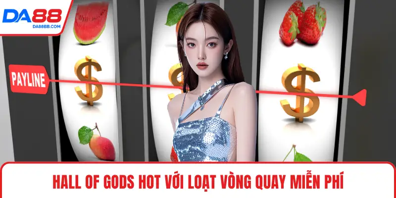 Hall of Gods hot với loạt vòng quay miễn phí