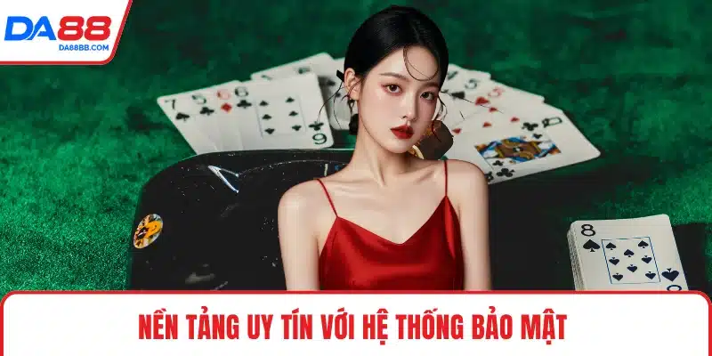 Nền tảng uy tín với hệ thống bảo mật