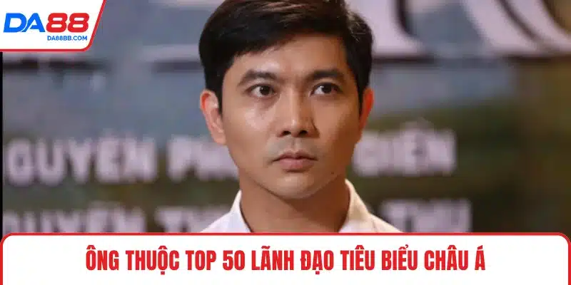 Ông thuộc top 50 lãnh đạo tiêu biểu châu Á