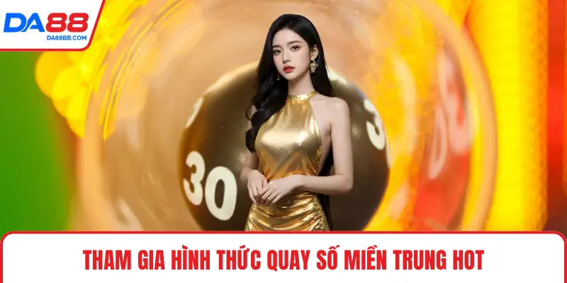 Tham gia hình thức quay số miền Trung hot