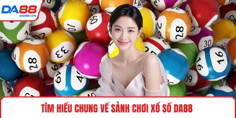Tìm hiểu chung về sảnh chơi xổ số DA88 